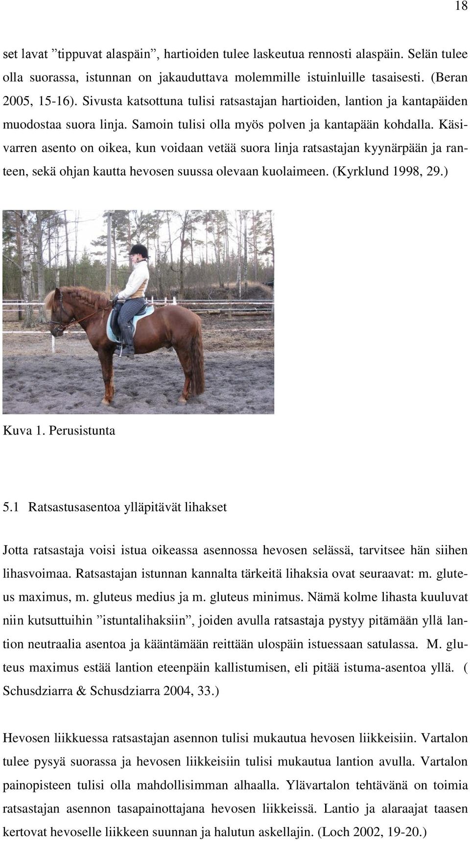 Käsivarren asento on oikea, kun voidaan vetää suora linja ratsastajan kyynärpään ja ranteen, sekä ohjan kautta hevosen suussa olevaan kuolaimeen. (Kyrklund 1998, 29.) Kuva 1. Perusistunta 5.