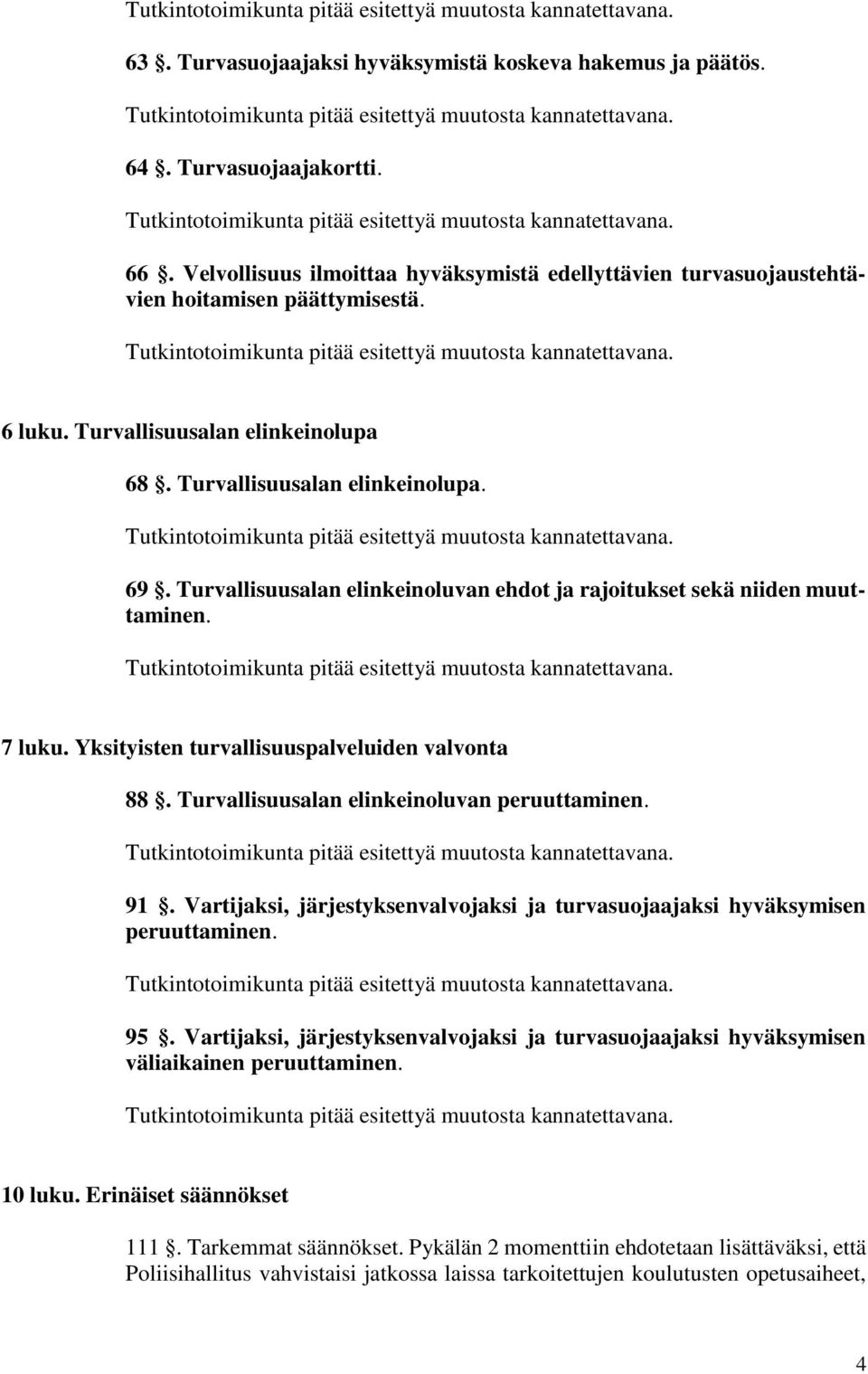 Yksityisten turvallisuuspalveluiden valvonta 88. Turvallisuusalan elinkeinoluvan peruuttaminen. 91. Vartijaksi, järjestyksenvalvojaksi ja turvasuojaajaksi hyväksymisen peruuttaminen. 95.