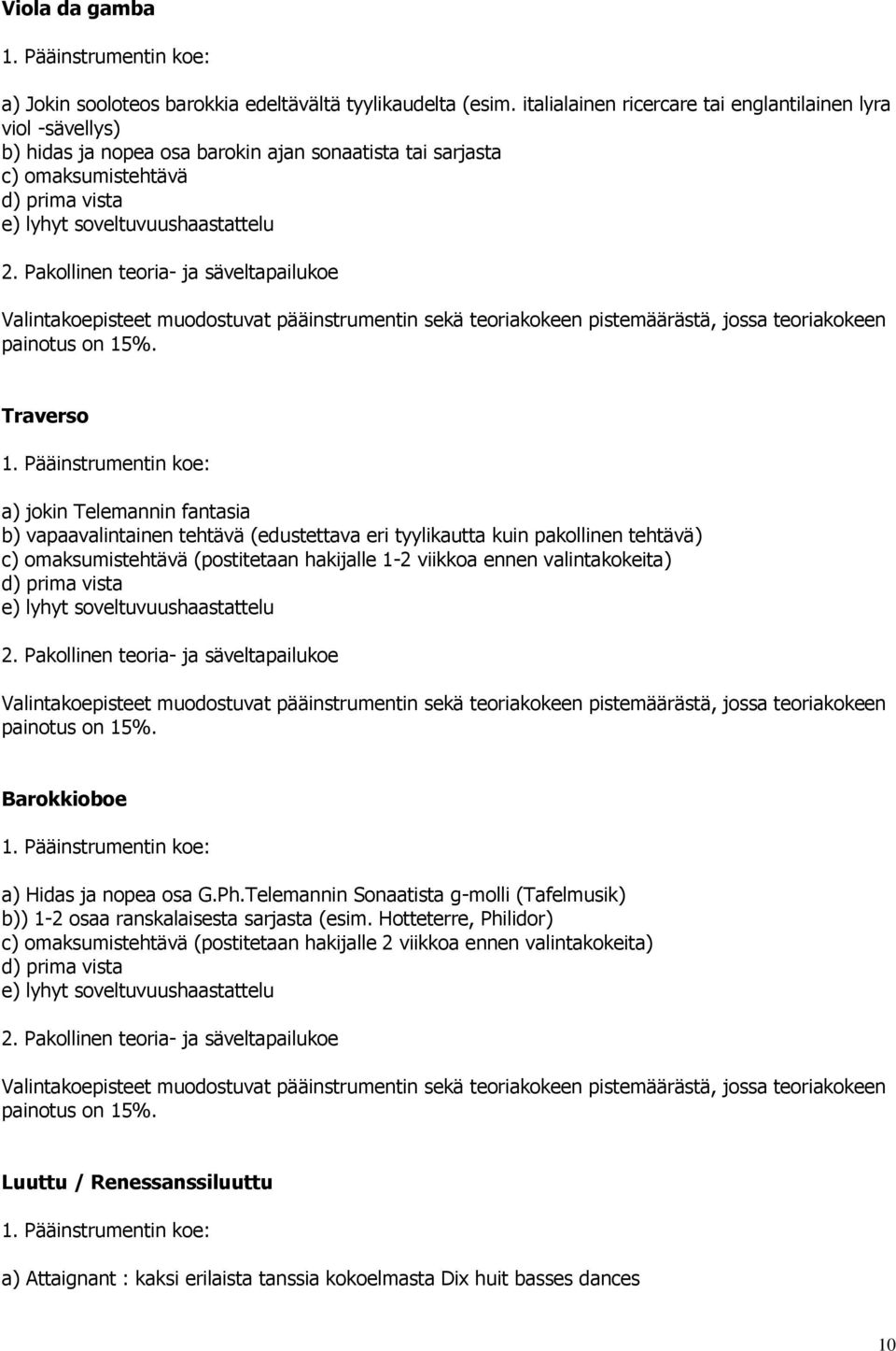 vapaavalintainen tehtävä (edustettava eri tyylikautta kuin pakollinen tehtävä) c) omaksumistehtävä (postitetaan hakijalle 1-2 viikkoa ennen valintakokeita) Barokkioboe a) Hidas ja nopea