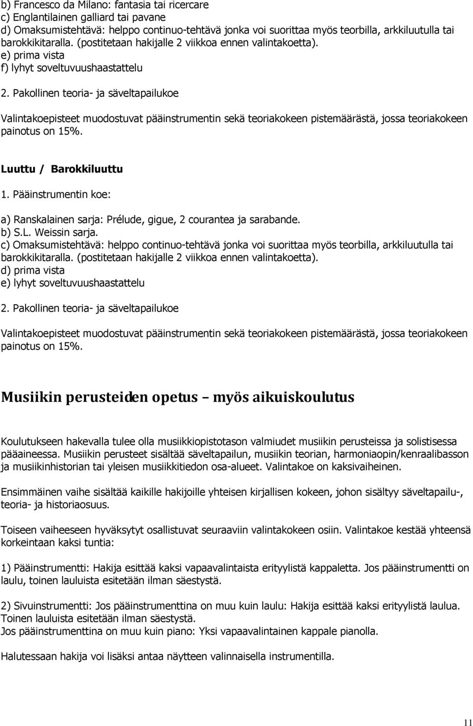 e) prima vista f) lyhyt soveltuvuushaastattelu Luuttu / Barokkiluuttu a) Ranskalainen sarja: Prélude, gigue, 2 courantea ja sarabande. b) S.L. Weissin sarja.