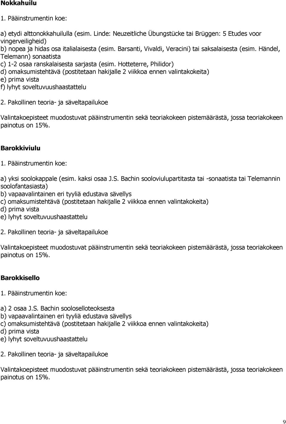 Hotteterre, Philidor) d) omaksumistehtävä (postitetaan hakijalle 2 viikkoa ennen valintakokeita) e) prima vista f) lyhyt soveltuvuushaastattelu Barokkiviulu a) yksi soolokappale (esim. kaksi osaa J.S.