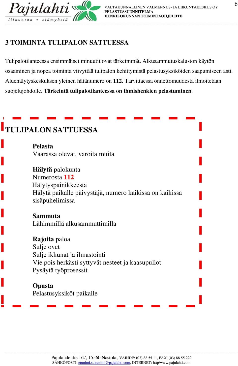 Tarvittaessa onnettomuudesta ilmoitetaan suojelujohdolle. Tärkeintä tulipalotilanteessa on ihmishenkien pelastuminen.