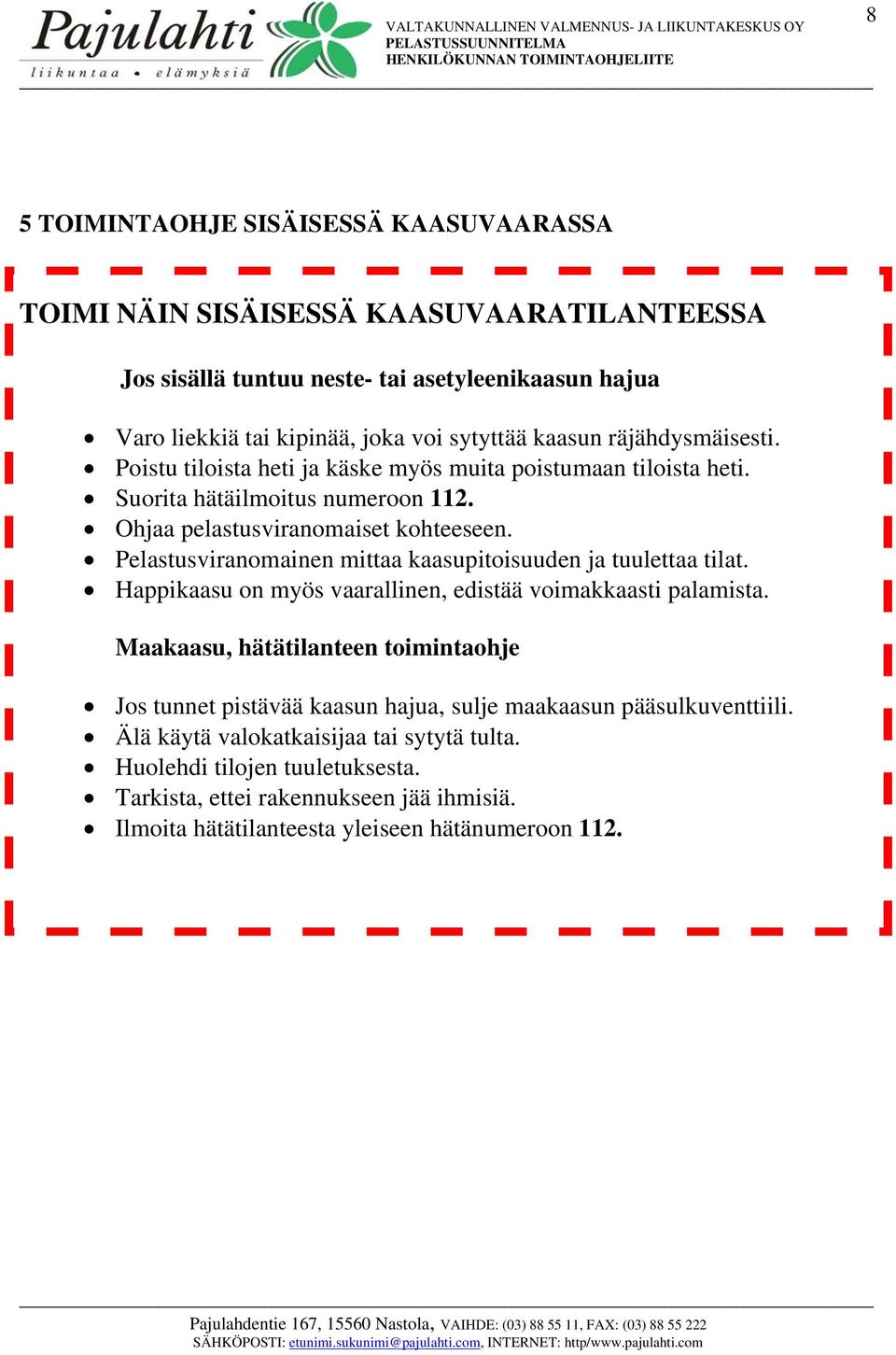 Pelastusviranomainen mittaa kaasupitoisuuden ja tuulettaa tilat. Happikaasu on myös vaarallinen, edistää voimakkaasti palamista.