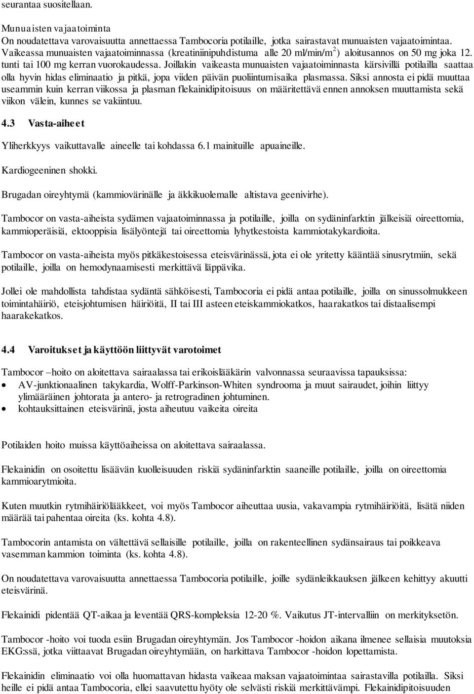 Joillakin vaikeasta munuaisten vajaatoiminnasta kärsivillä potilailla saattaa olla hyvin hidas eliminaatio ja pitkä, jopa viiden päivän puoliintumisaika plasmassa.