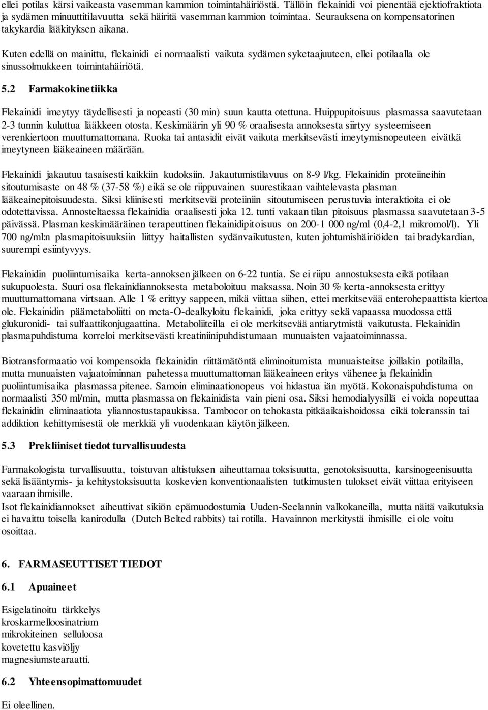 5.2 Farmakokinetiikka Flekainidi imeytyy täydellisesti ja nopeasti (30 min) suun kautta otettuna. Huippupitoisuus plasmassa saavutetaan 2-3 tunnin kuluttua lääkkeen otosta.