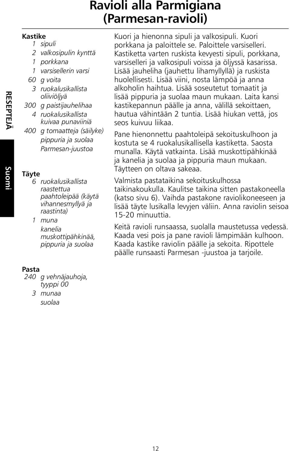 muskottipähkinää, pippuria ja suolaa Kuori ja hienonna sipuli ja valkosipuli. Kuori porkkana ja paloittele se. Paloittele varsiselleri.