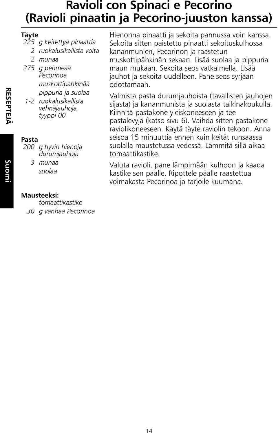 Sekoita sitten paistettu pinaatti sekoituskulhossa kananmunien, Pecorinon ja raastetun muskottipähkinän sekaan. Lisää suolaa ja pippuria maun mukaan. Sekoita seos vatkaimella.