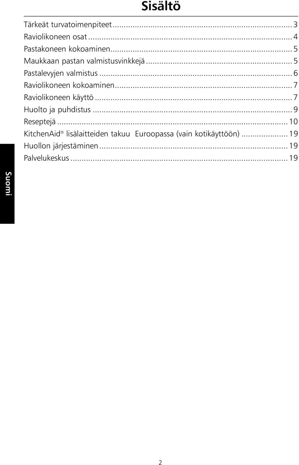 .. 6 Raviolikoneen kokoaminen... 7 Raviolikoneen käyttö... 7 Huolto ja puhdistus... 9 Reseptejä.