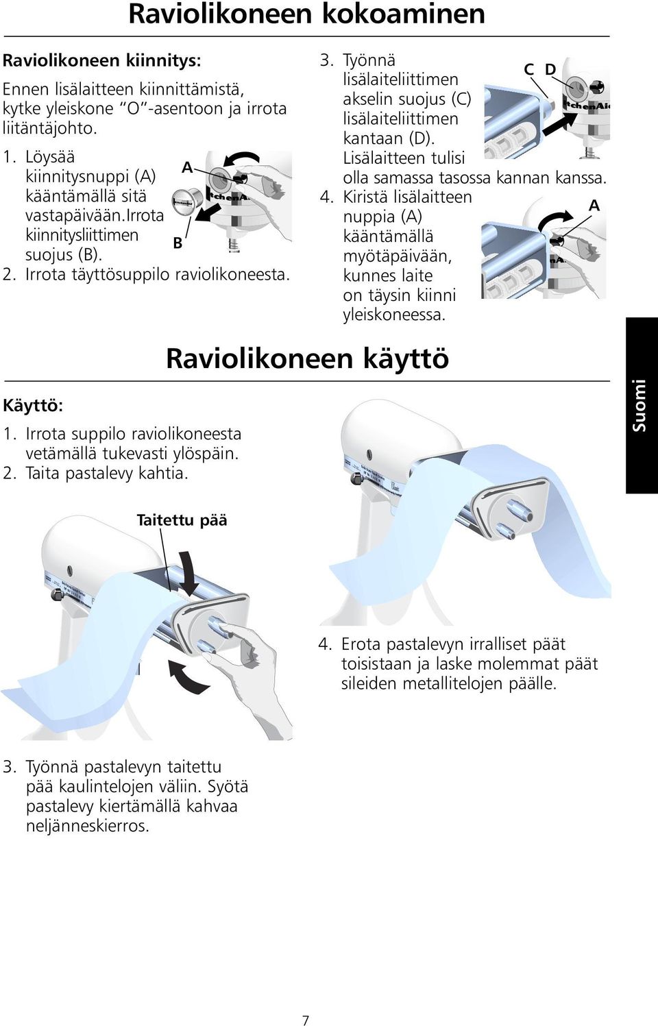 Irrota suppilo raviolikoneesta vetämällä tukevasti ylöspäin. 2. Taita pastalevy kahtia. Lock Raviolikoneen käyttö 3. Työnnä C D lisälaiteliittimen akselin suojus (C) lisälaiteliittimen kantaan (D).