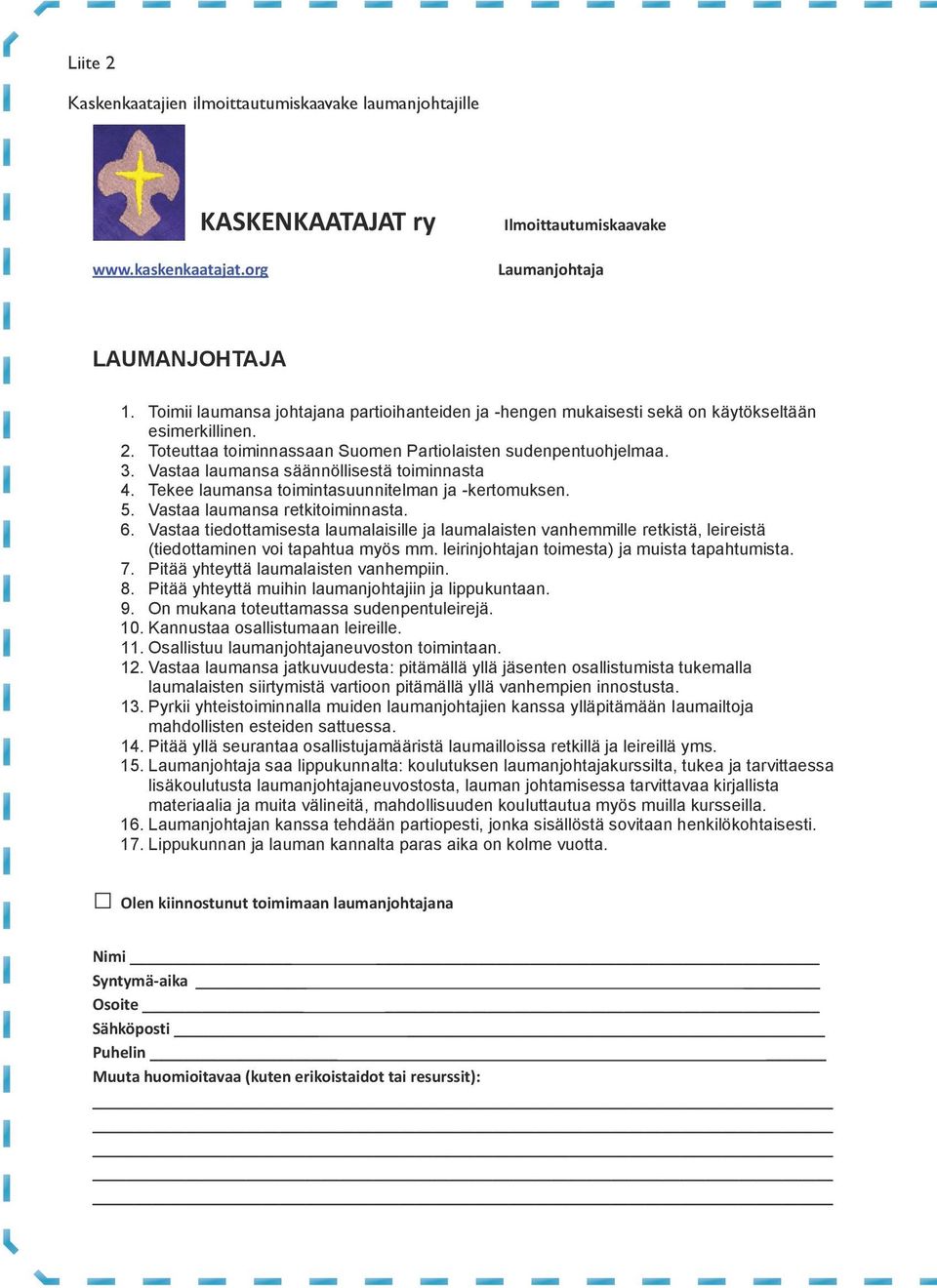 Vastaa laumansa säännöllisestä toiminnasta 4. Tekee laumansa toimintasuunnitelman ja -kertomuksen. 5. Vastaa laumansa retkitoiminnasta. 6.