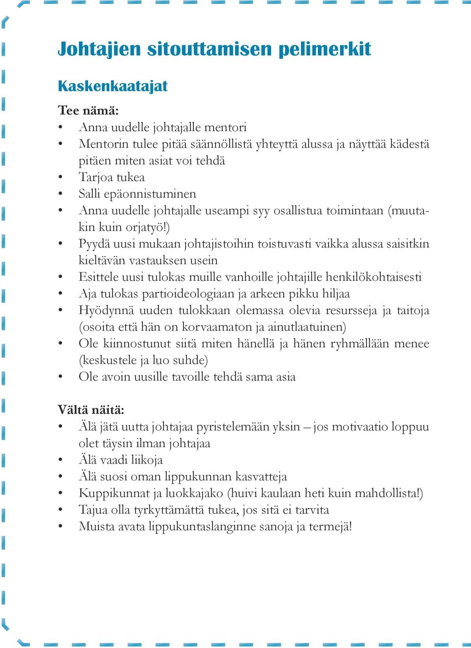 ) Pyydä uusi mukaan johtajistoihin toistuvasti vaikka alussa saisitkin kieltävän vastauksen usein Esittele uusi tulokas muille vanhoille johtajille henkilökohtaisesti Aja tulokas partioideologiaan ja