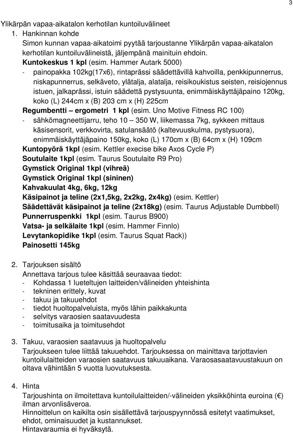 Hammer Autark 5000) - painopakka 102kg(17x6), rintaprässi säädettävillä kahvoilla, penkkipunnerrus, niskapunnerrus, selkäveto, ylätalja, alatalja, reisikoukistus seisten, reisiojennus istuen,