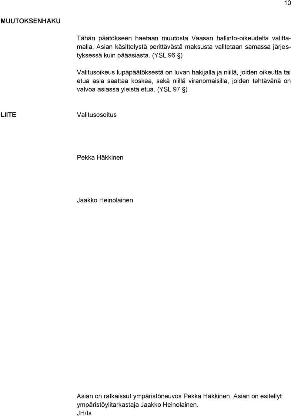 (YSL 96 ) Valitusoikeus lupapäätöksestä on luvan hakijalla ja niillä, joiden oikeutta tai etua asia saattaa koskea, sekä niillä