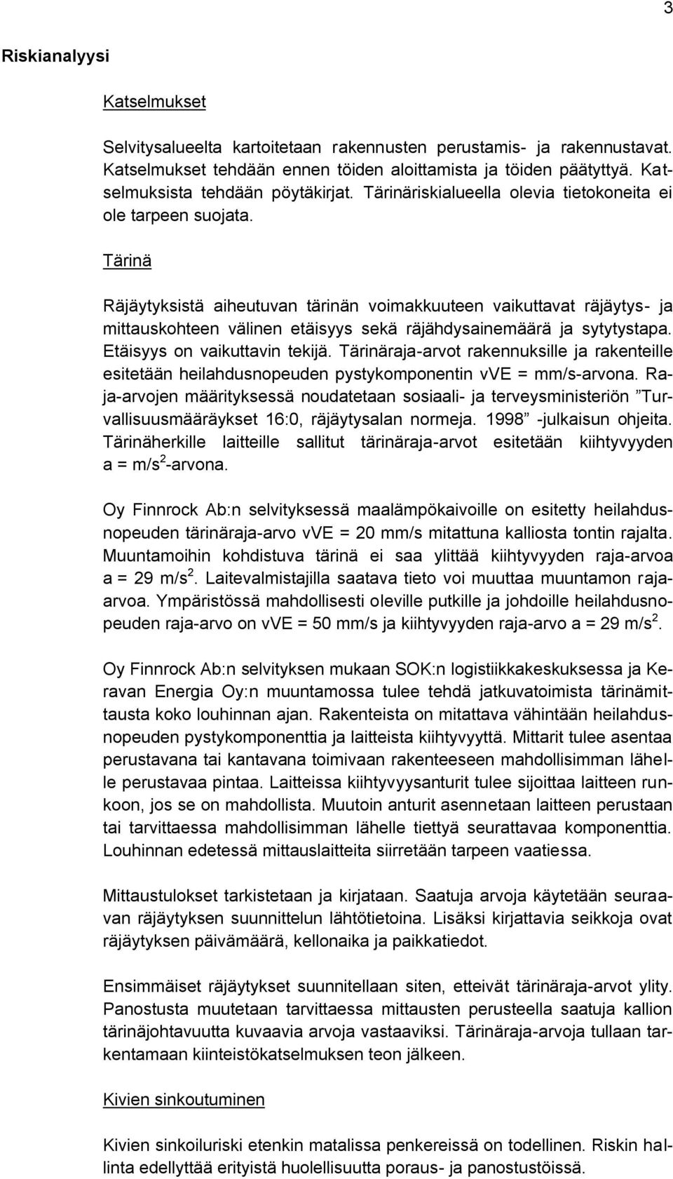 Tärinä Räjäytyksistä aiheutuvan tärinän voimakkuuteen vaikuttavat räjäytys- ja mittauskohteen välinen etäisyys sekä räjähdysainemäärä ja sytytystapa. Etäisyys on vaikuttavin tekijä.