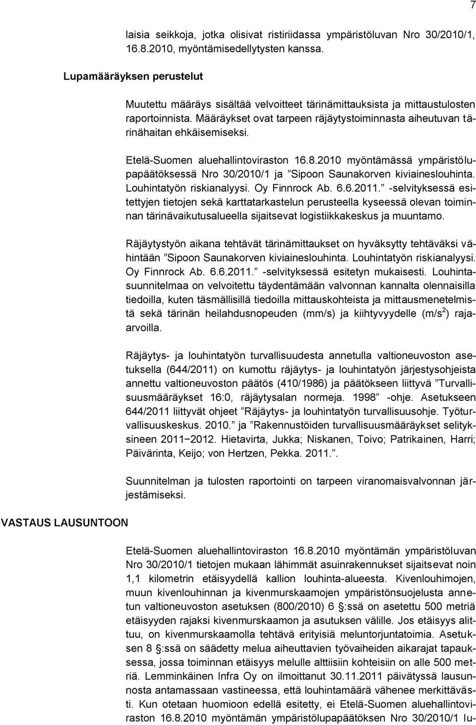 Määräykset ovat tarpeen räjäytystoiminnasta aiheutuvan tärinähaitan ehkäisemiseksi. Etelä-Suomen aluehallintoviraston 16.8.