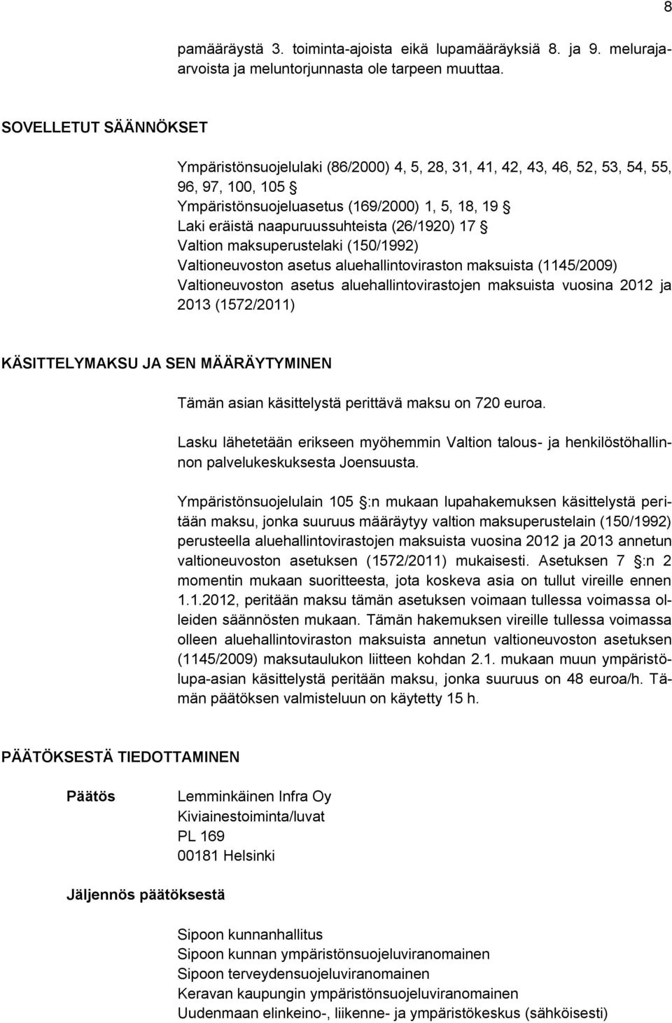 (26/1920) 17 Valtion maksuperustelaki (150/1992) Valtioneuvoston asetus aluehallintoviraston maksuista (1145/2009) Valtioneuvoston asetus aluehallintovirastojen maksuista vuosina 2012 ja 2013