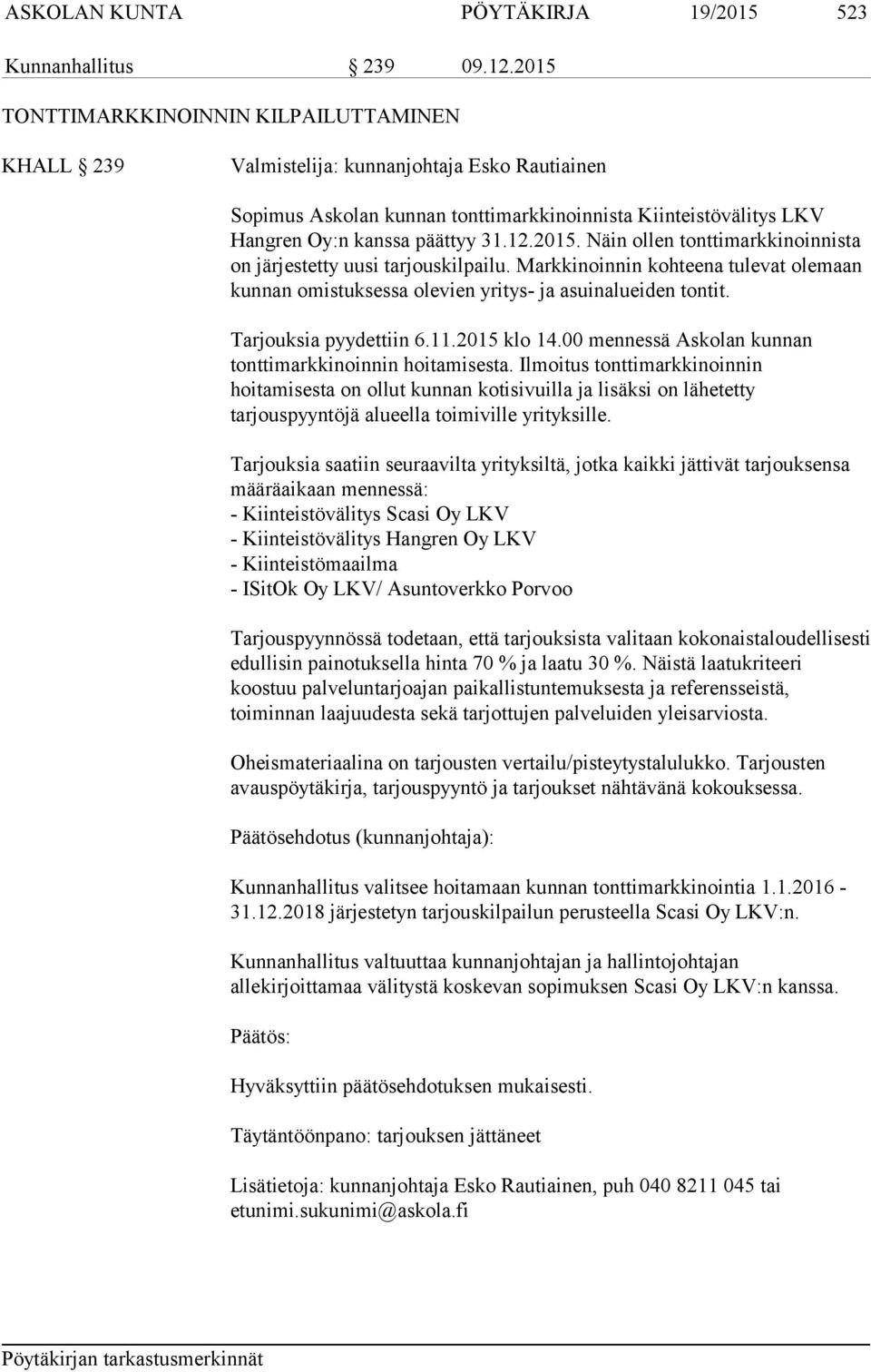 2015. Näin ollen tonttimarkkinoinnista on järjestetty uusi tarjouskilpailu. Markkinoinnin kohteena tulevat olemaan kunnan omistuksessa olevien yritys- ja asuinalueiden tontit. Tarjouksia pyydettiin 6.