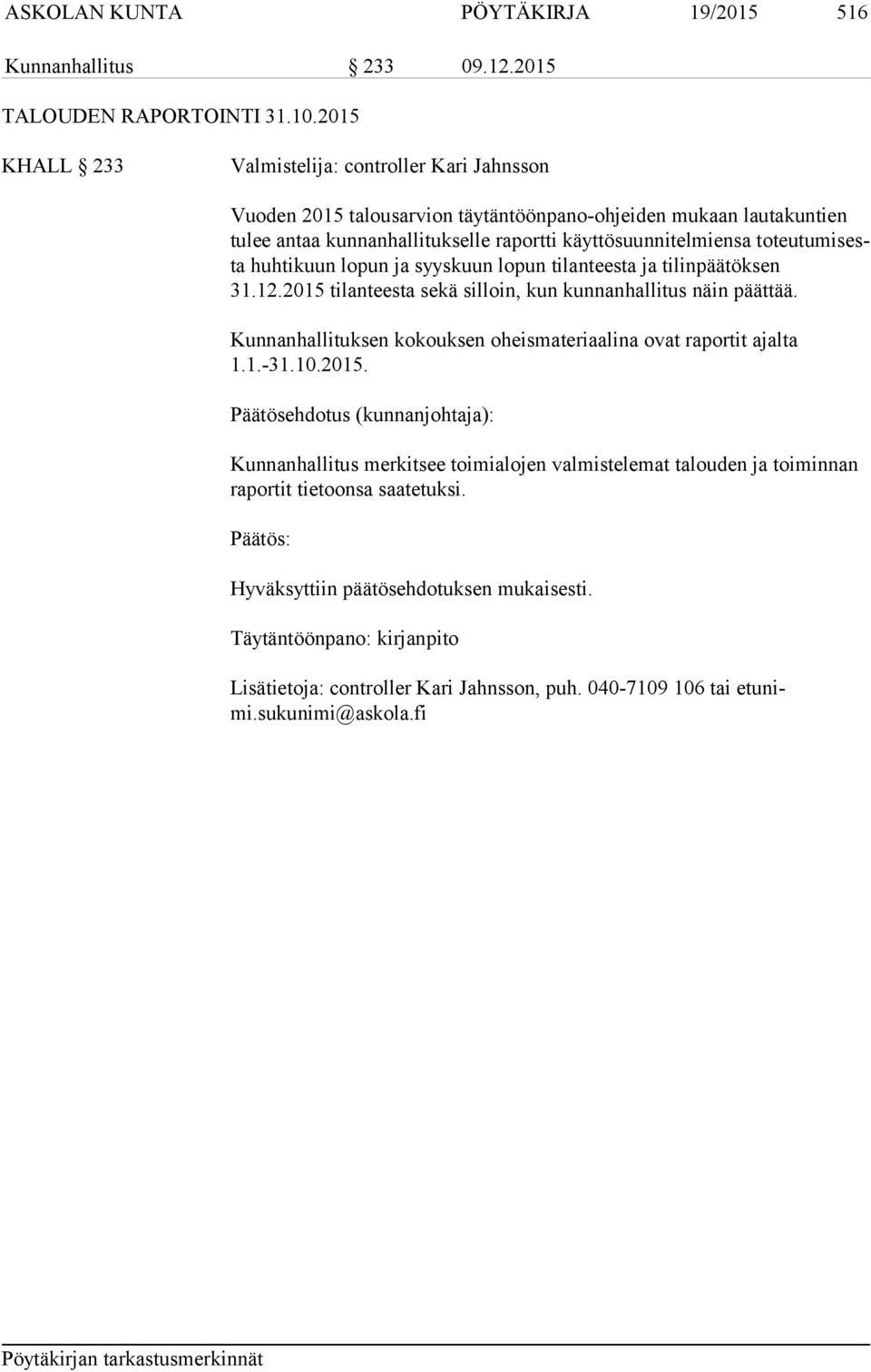 teu tu mi sesta huhtikuun lopun ja syyskuun lopun tilanteesta ja tilinpäätöksen 31.12.2015 tilanteesta sekä silloin, kun kunnanhallitus näin päättää.