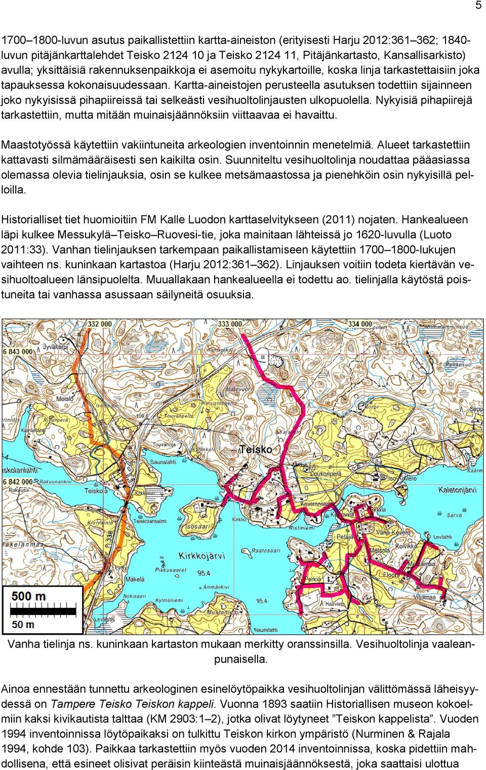 Kartta-aineistojen perusteella asutuksen todettiin sijainneen joko nykyisissä pihapiireissä tai selkeästi vesihuoltolinjausten ulkopuolella.