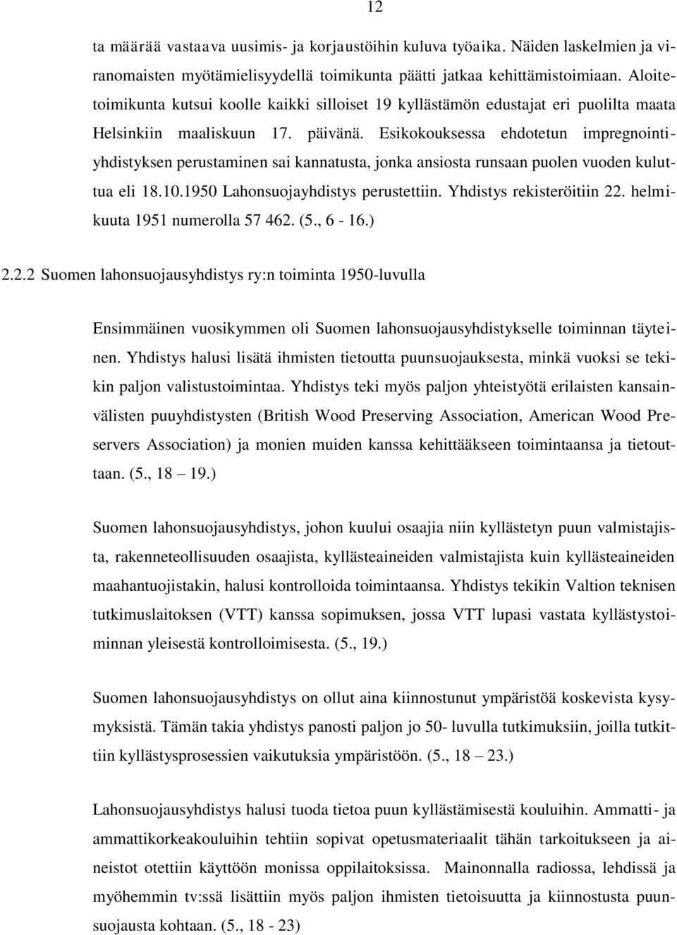 Esikokouksessa ehdotetun impregnointiyhdistyksen perustaminen sai kannatusta, jonka ansiosta runsaan puolen vuoden kuluttua eli 18.10.1950 Lahonsuojayhdistys perustettiin. Yhdistys rekisteröitiin 22.
