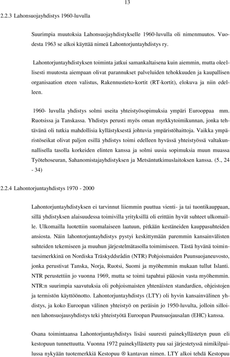 Rakennustieto-kortit (RT-kortit), elokuva ja niin edelleen. 1960- luvulla yhdistys solmi useita yhteistyösopimuksia ympäri Eurooppaa mm. Ruotsissa ja Tanskassa.