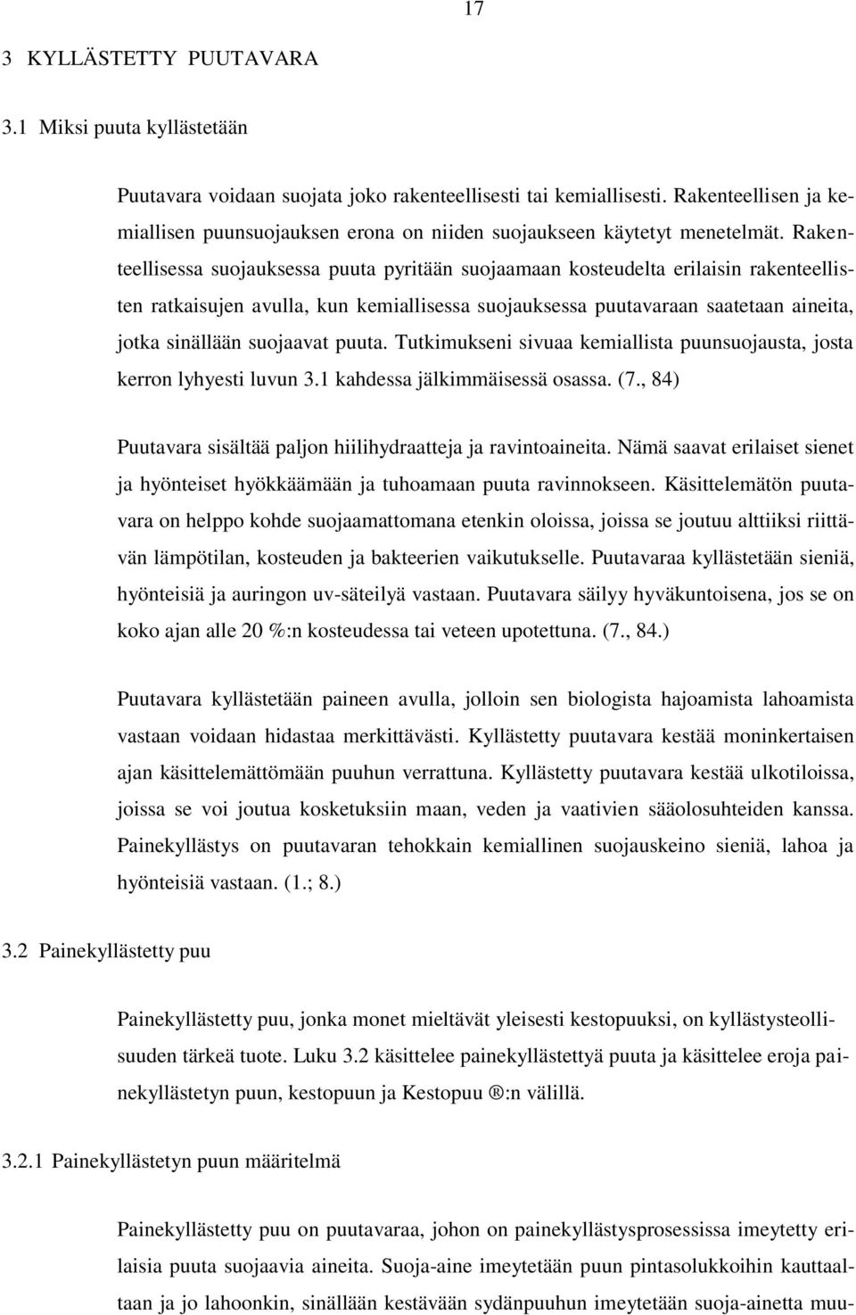 Rakenteellisessa suojauksessa puuta pyritään suojaamaan kosteudelta erilaisin rakenteellisten ratkaisujen avulla, kun kemiallisessa suojauksessa puutavaraan saatetaan aineita, jotka sinällään