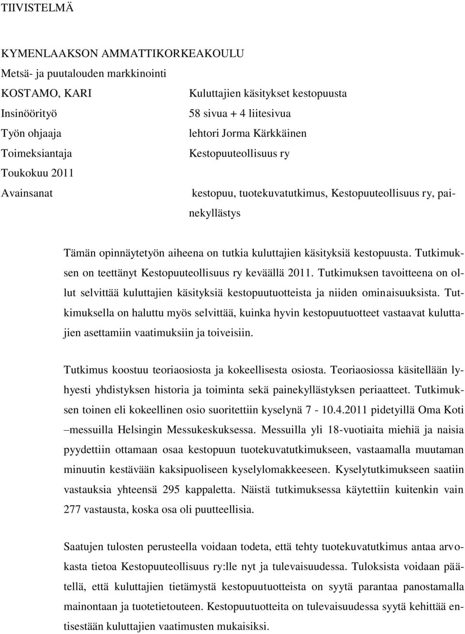 käsityksiä kestopuusta. Tutkimuksen on teettänyt Kestopuuteollisuus ry keväällä 2011. Tutkimuksen tavoitteena on ollut selvittää kuluttajien käsityksiä kestopuutuotteista ja niiden ominaisuuksista.