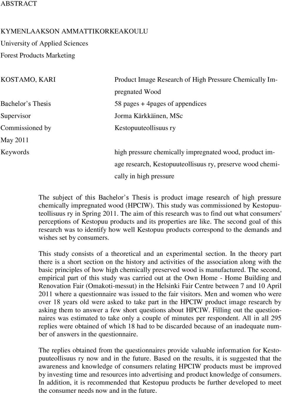 Kestopuuteollisuus ry, preserve wood chemically in high pressure The subject of this Bachelor s Thesis is product image research of high pressure chemically impregnated wood (HPCIW).