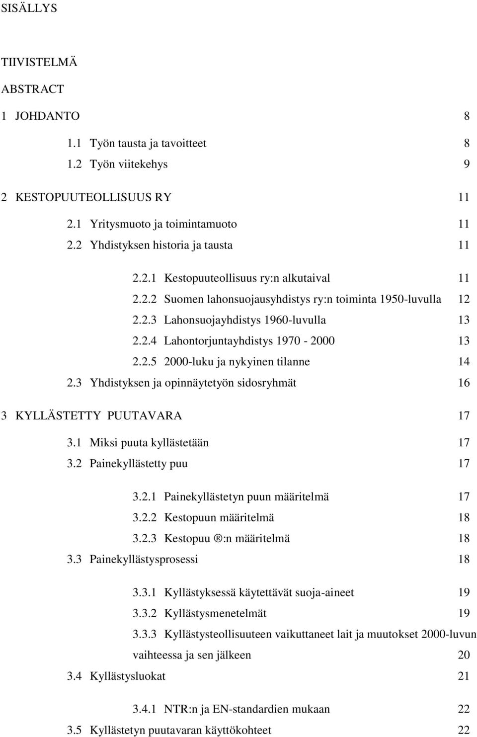 3 Yhdistyksen ja opinnäytetyön sidosryhmät 16 3 KYLLÄSTETTY PUUTAVARA 17 3.1 Miksi puuta kyllästetään 17 3.2 Painekyllästetty puu 17 3.2.1 Painekyllästetyn puun määritelmä 17 3.2.2 Kestopuun määritelmä 18 3.