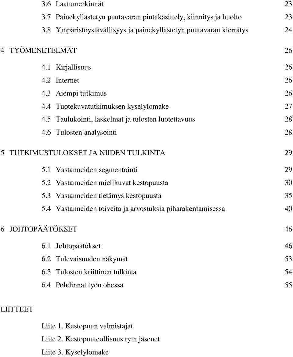 6 Tulosten analysointi 28 5 TUTKIMUSTULOKSET JA NIIDEN TULKINTA 29 5.1 Vastanneiden segmentointi 29 5.2 Vastanneiden mielikuvat kestopuusta 30 5.3 Vastanneiden tietämys kestopuusta 35 5.