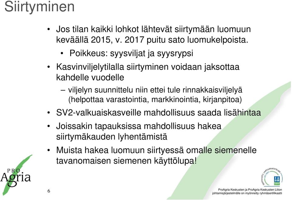 ettei tule rinnakkaisviljelyä (helpottaa varastointia, markkinointia, kirjanpitoa) SV2-valkuaiskasveille mahdollisuus saada