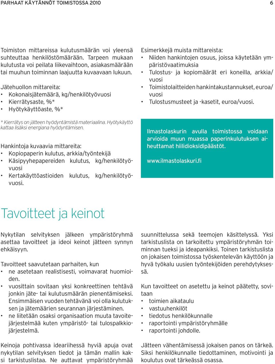 Jätehuollon mittareita: Kokonaisjätemäärä, kg/henkilötyövuosi Kierrätysaste, %* Hyötykäyttöaste, %* * Kierrätys on jätteen hyödyntämistä materiaalina.