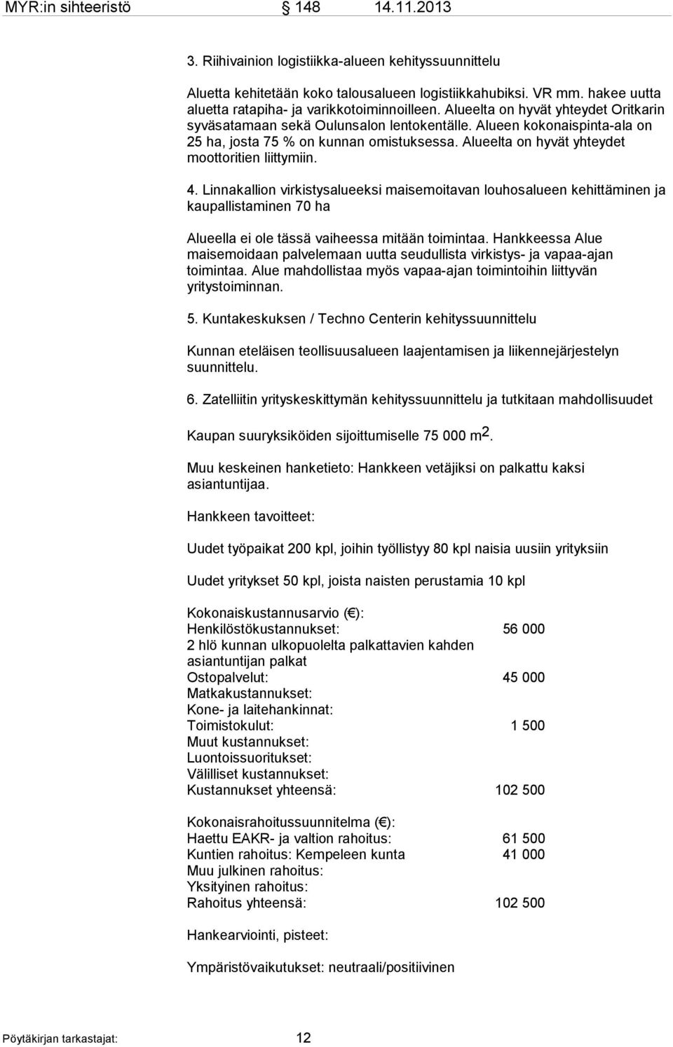 Alueen kokonaispinta-ala on 25 ha, josta 75 % on kunnan omistuksessa. Alueelta on hyvät yhteydet moottoritien liittymiin. 4.