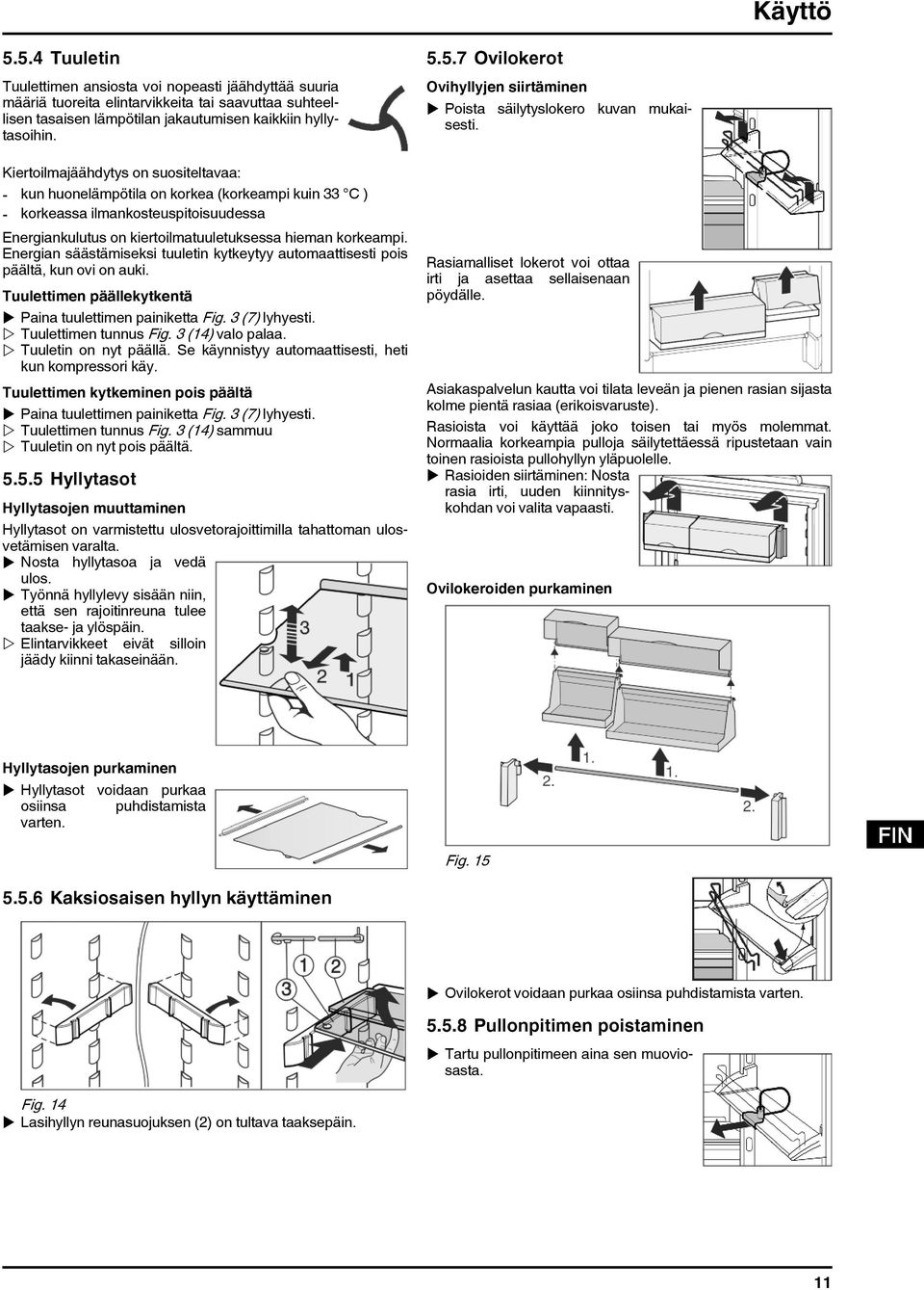 Energian säästämiseksi tuuletin kytkeytyy automaattisesti pois päältä, kun ovi on auki. Tuulettimen päällekytkentä u Paina tuulettimen painiketta Fig. 3 (7) lyhyesti. w Tuulettimen tunnus Fig.