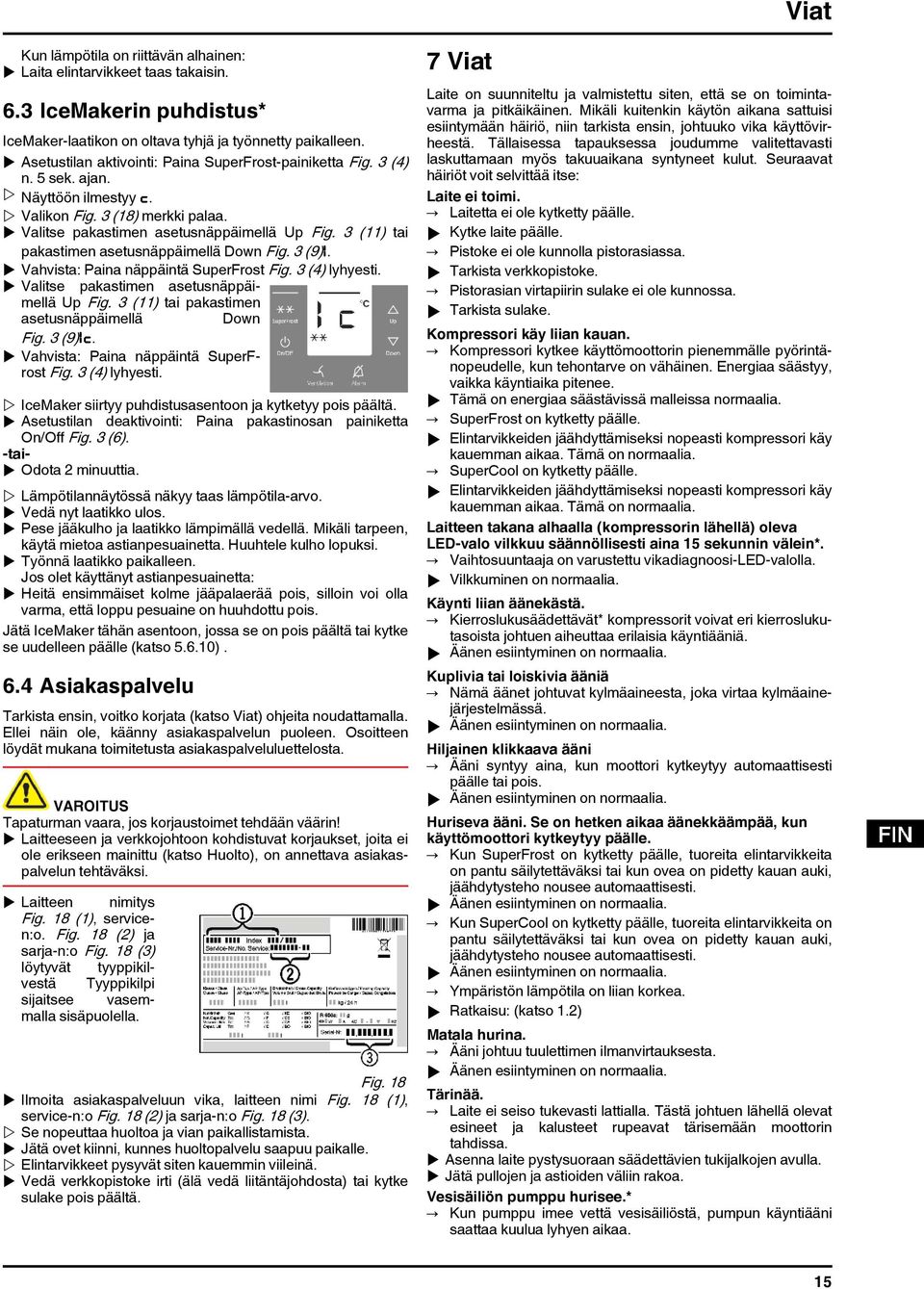 3 (11) tai pakastimen asetusnäppäimellä Down Fig. 3 (9)I. u Vahvista: Paina näppäintä SuperFrost Fig. 3 (4) lyhyesti. u Valitse pakastimen asetusnäppäimellä Up Fig.