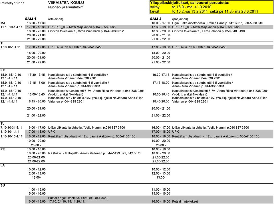 30-20.00 Opiston toverikunta, Sven Wahlbäck p. 044-2039 012 18.30-20.00 Opiston toverikunta, Eero Salonen p. 050-540 8190 20.00-21.00 20.00-21.00 21.00-22.00 21.00-22.00 TI 1.10.10-1.4.11 17.00-19.
