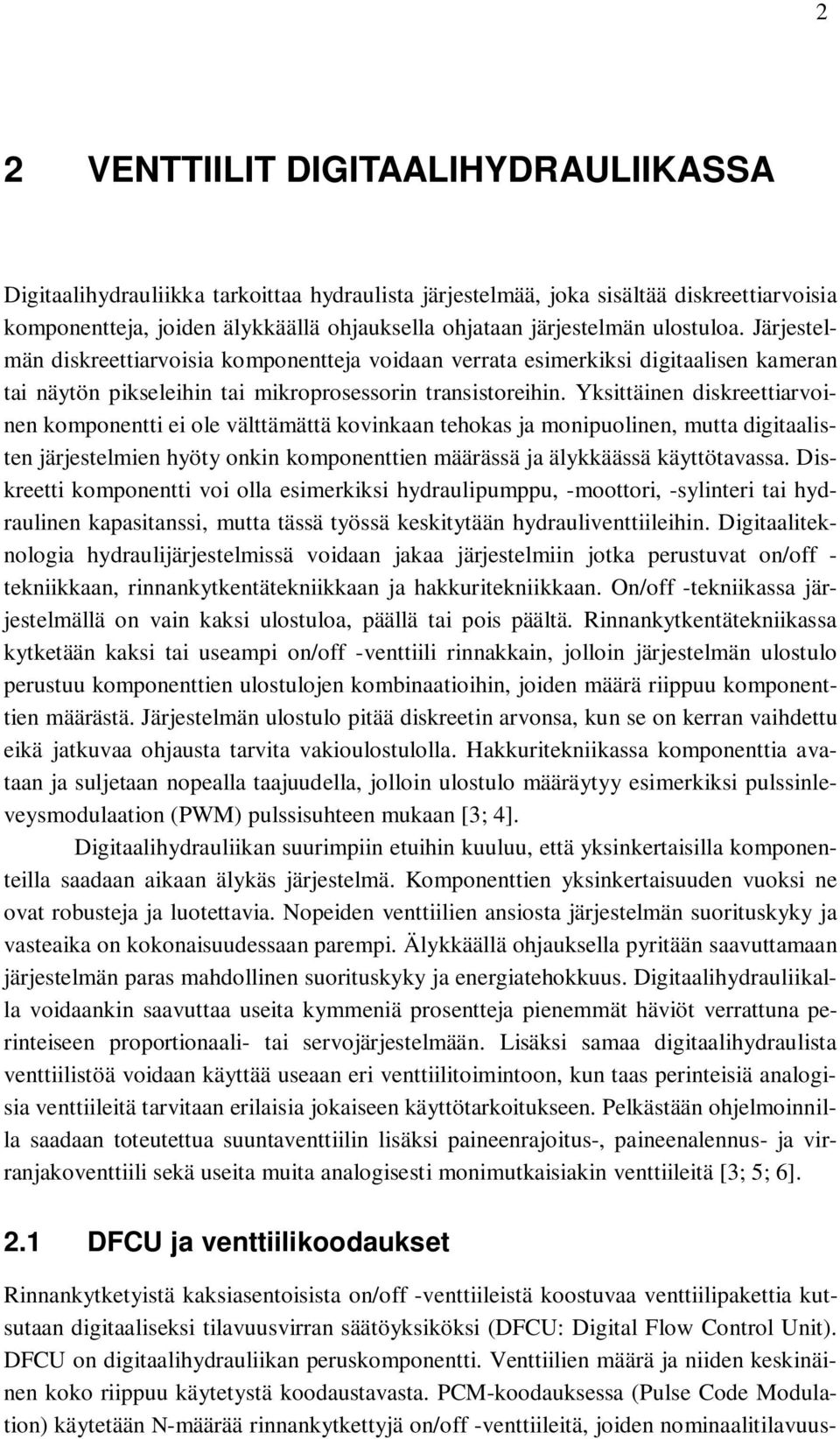 Yksittäinen diskreettiarvoinen komponentti ei ole välttämättä kovinkaan tehokas ja monipuolinen, mutta digitaalisten järjestelmien hyöty onkin komponenttien määrässä ja älykkäässä käyttötavassa.