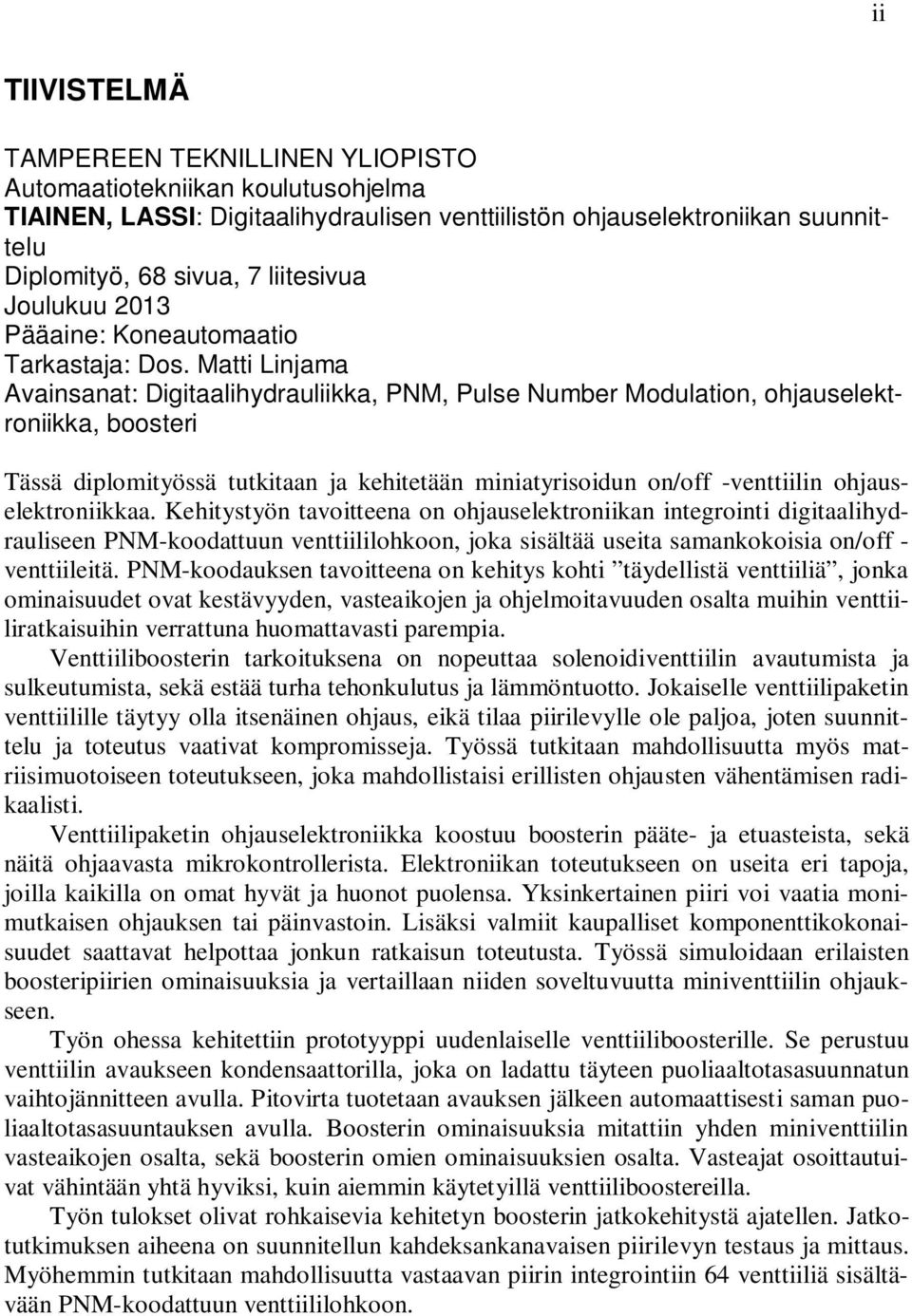 Matti Linjama Avainsanat: Digitaalihydrauliikka, PNM, Pulse Number Modulation, ohjauselektroniikka, boosteri Tässä diplomityössä tutkitaan ja kehitetään miniatyrisoidun on/off -venttiilin