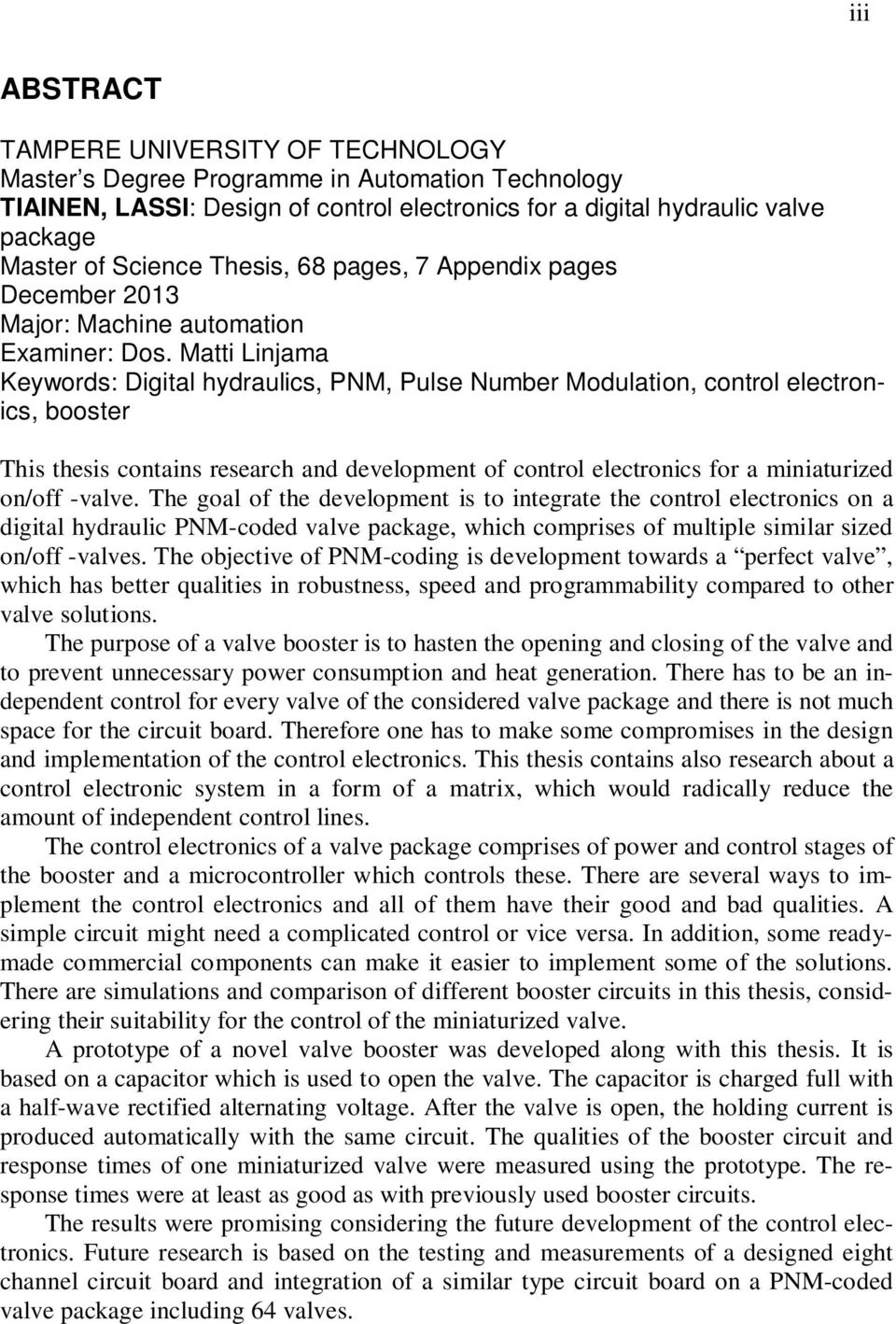 Matti Linjama Keywords: Digital hydraulics, PNM, Pulse Number Modulation, control electronics, booster This thesis contains research and development of control electronics for a miniaturized on/off