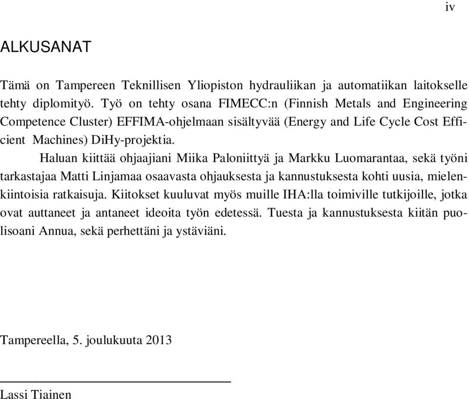 Haluan kiittää ohjaajiani Miika Paloniittyä ja Markku Luomarantaa, sekä työni tarkastajaa Matti Linjamaa osaavasta ohjauksesta ja kannustuksesta kohti uusia, mielenkiintoisia