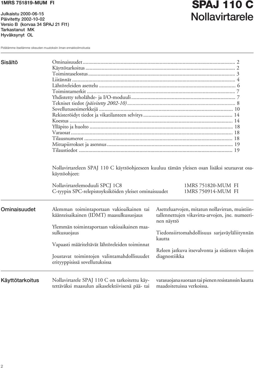 .. 7 Tekniset tiedot (päivitetty 2002-10)... 8 Sovellutusesimerkkejä... 10 Rekisteröidyt tiedot ja vikatilanteen selvitys... 14 Koestus... 14 Ylläpito ja huolto... 18 Varaosat... 18 Tilausnumerot.