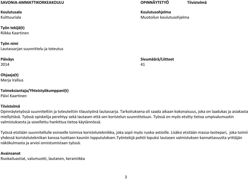 Tarkoituksena oli saada aikaan kokonaisuus, joka on laadukas ja asiakasta miellyttävä. Työssä opiskelija perehtyy sekä lautasen että sen koristelun suunnitteluun.