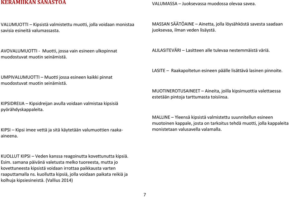 ALILASITEVÄRI Lasitteen alle tulevaa nestemmäistä väriä. UMPIVALUMUOTTI Muotti jossa esineen kaikki pinnat muodostuvat muotin seinämistä.