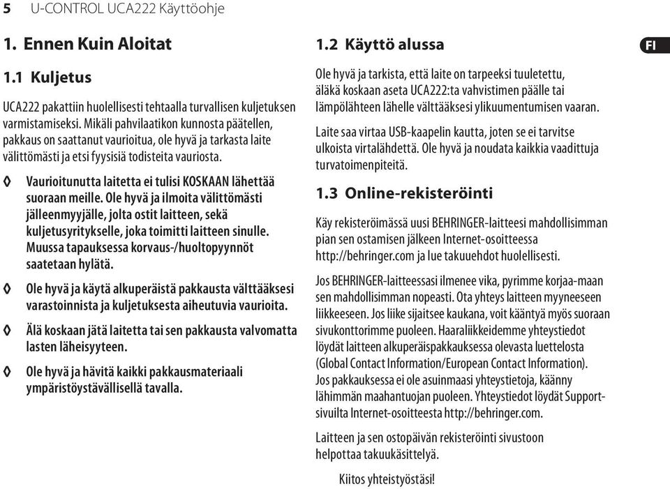 Vaurioitunutta laitetta ei tulisi KOSKAAN lähettää suoraan meille. Ole hyvä ja ilmoita välittömästi jälleenmyyjälle, jolta ostit laitteen, sekä kuljetusyritykselle, joka toimitti laitteen sinulle.