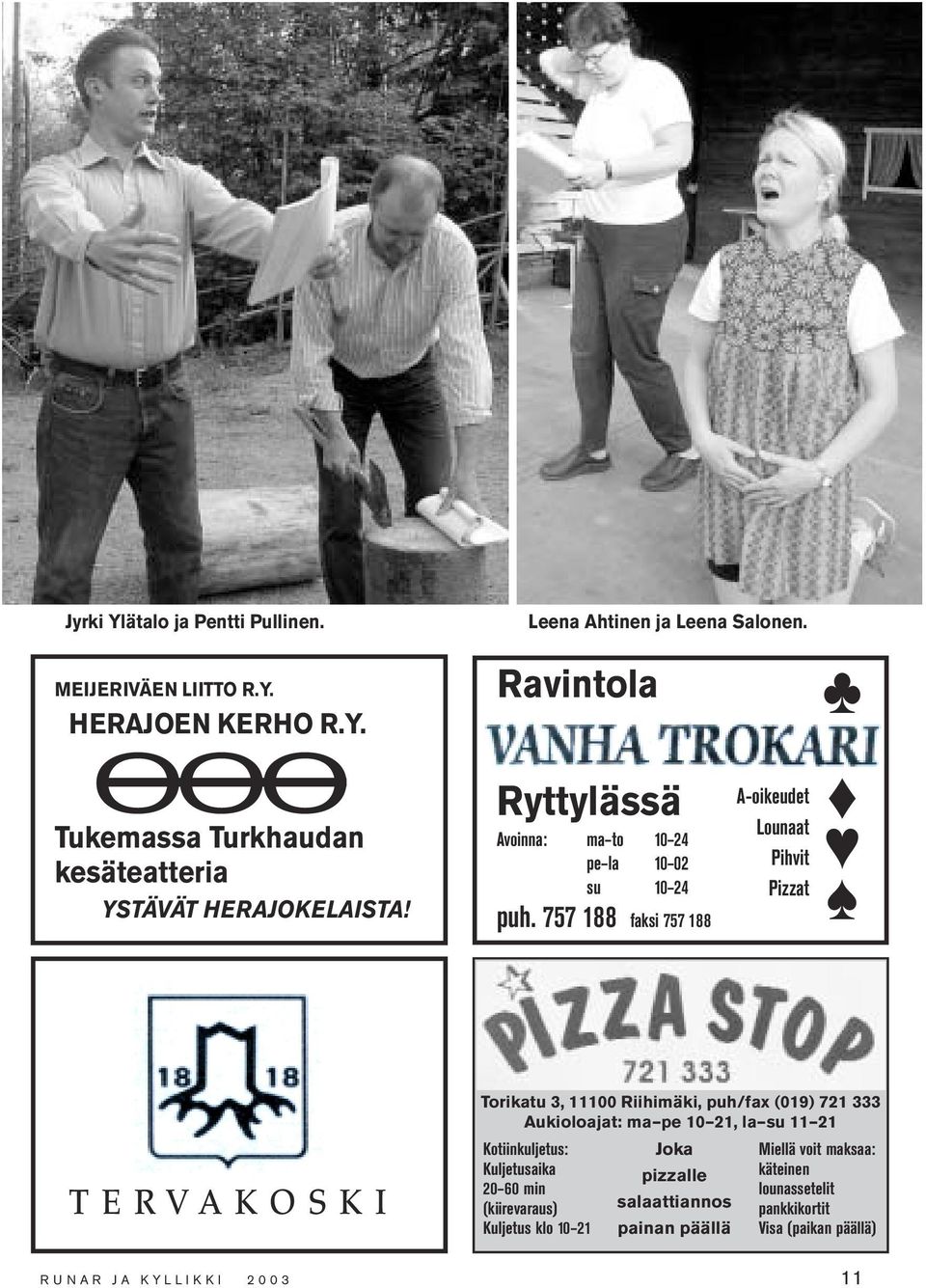 757 188 faksi 757 188 A-oikeudet Lounaat Pihvit Pizzat TERVAKOSKI Torikatu 3, 11100 Riihimäki, puh/fax (019) 721 333 Aukioloajat: ma pe 10 21, la su 11