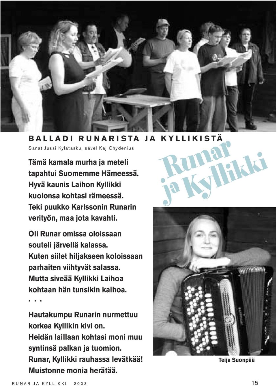 Runar ja Kyllikki Oli Runar omissa oloissaan souteli järvellä kalassa. Kuten siilet hiljakseen koloissaan parhaiten viihtyvät salassa.