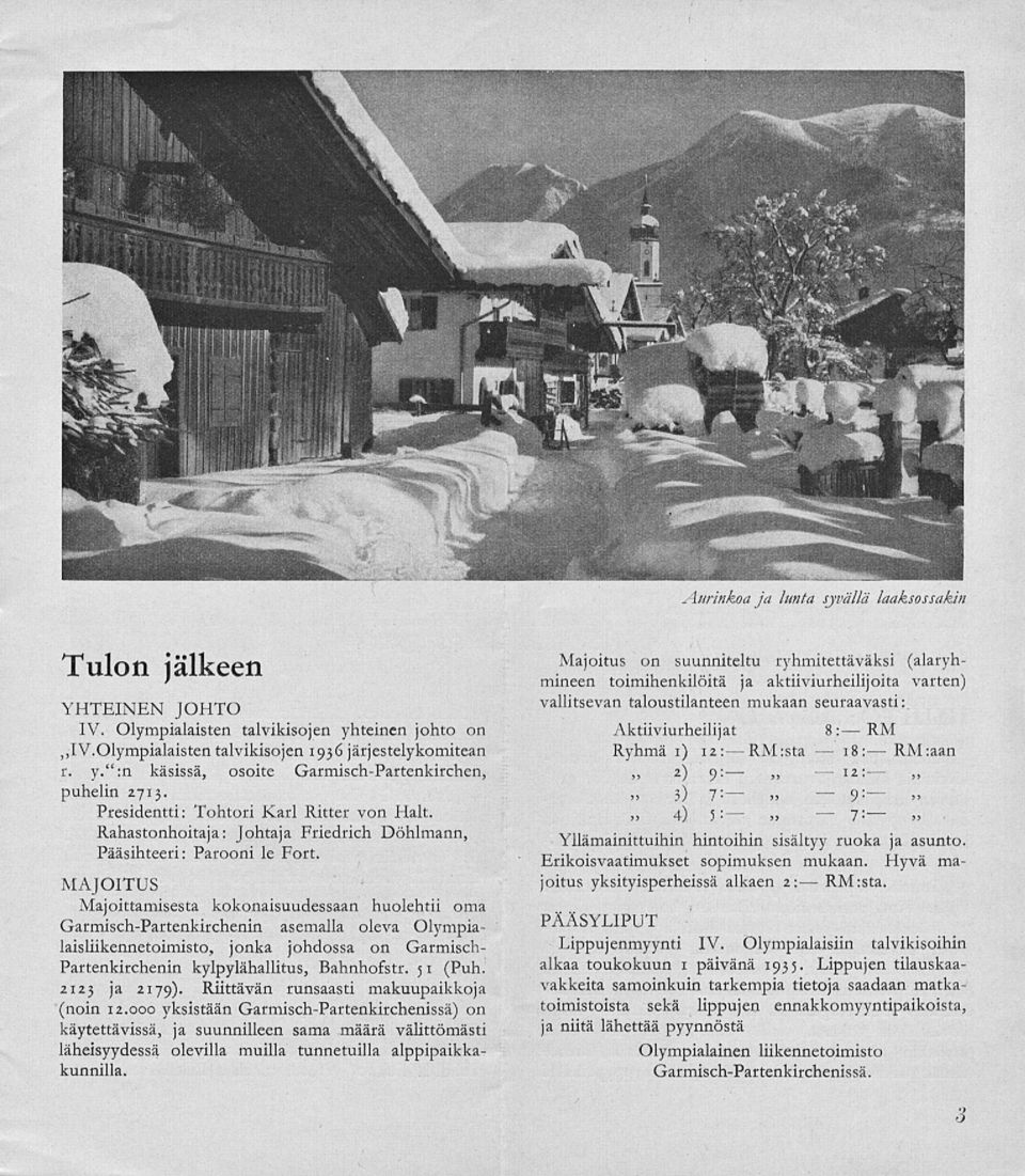 MAJOITUS Majoittamisesta kokonaisuudessaan huolehtii oma Garmisch-Partenkirchenin asemalla oleva Olympialaisliikennetoimisto, jonka johdossa on Garmisch- Partenkirchenin kylpylähallitus, Bahnhofstr.