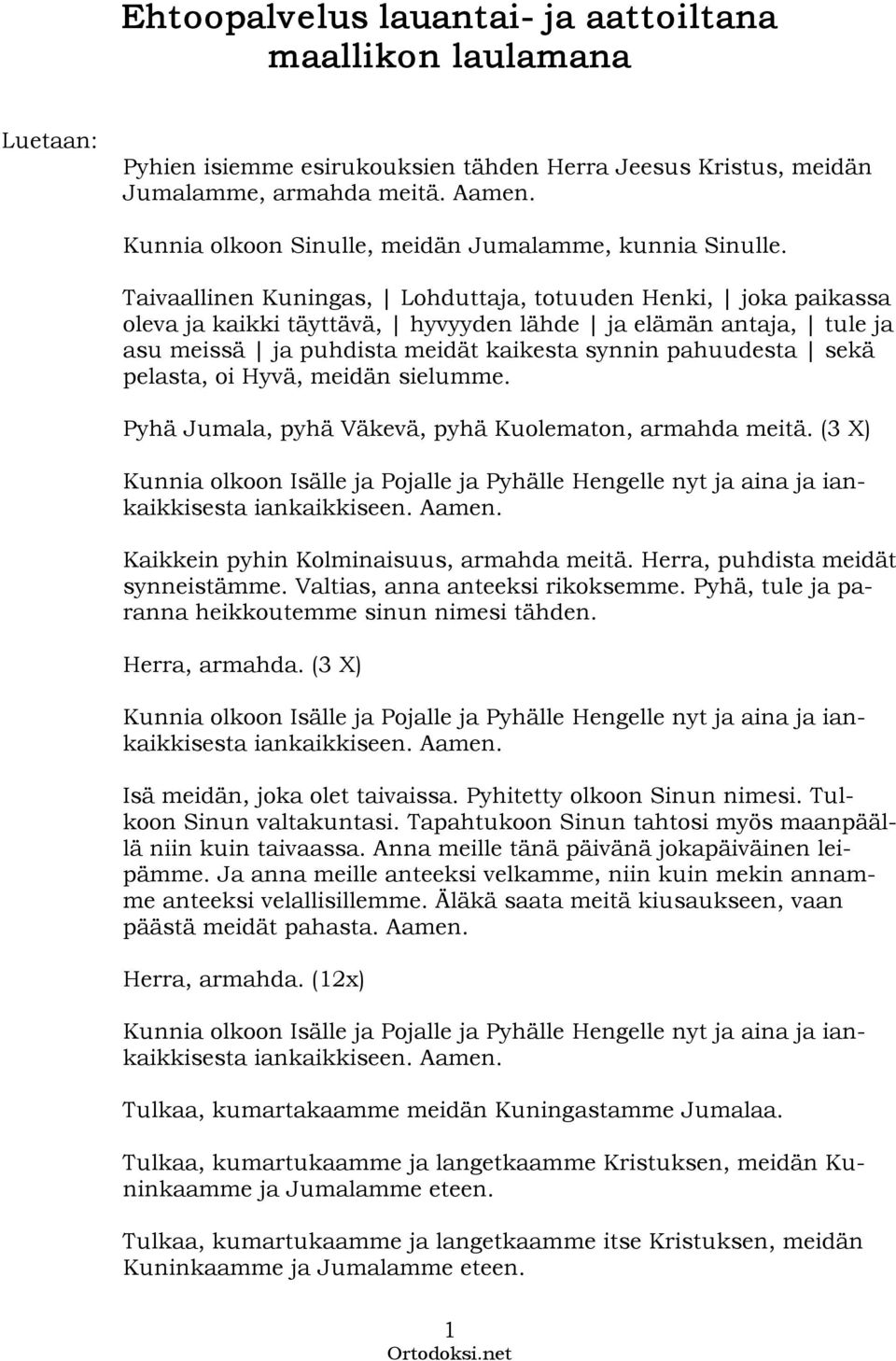 Taivaallinen Kuningas, Lohduttaja, totuuden Henki, joka paikassa oleva ja kaikki täyttävä, hyvyyden lähde ja elämän antaja, tule ja asu meissä ja puhdista meidät kaikesta synnin pahuudesta sekä