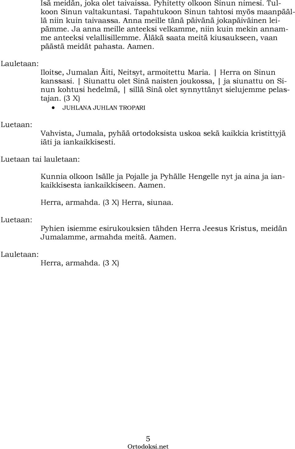 Iloitse, Jumalan Äiti, Neitsyt, armoitettu Maria. Herra on Sinun kanssasi. Siunattu olet Sinä naisten joukossa, ja siunattu on Sinun kohtusi hedelmä, sillä Sinä olet synnyttänyt sielujemme pelastajan.