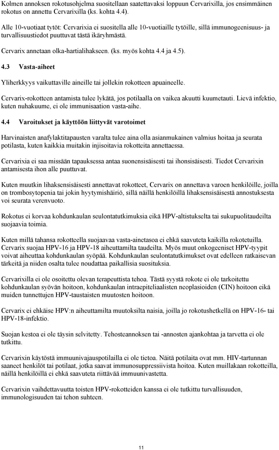 myös kohta 4.4 ja 4.5). 4.3 Vasta-aiheet Yliherkkyys vaikuttaville aineille tai jollekin rokotteen apuaineelle. Cervarix-rokotteen antamista tulee lykätä, jos potilaalla on vaikea akuutti kuumetauti.